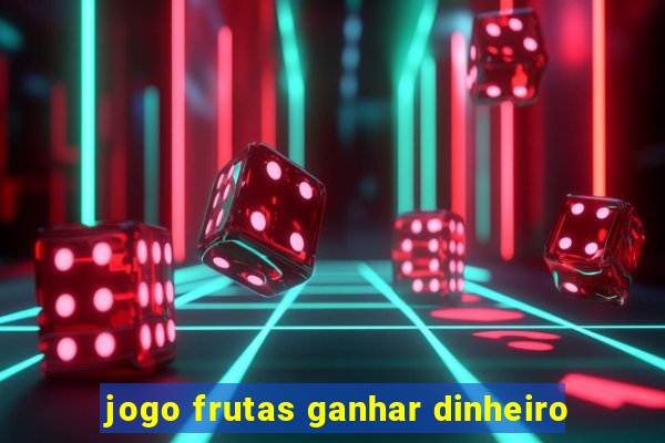 jogo frutas ganhar dinheiro